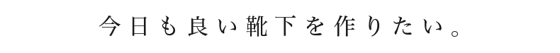 今日も良い靴下を作りたい。